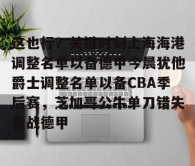 LD 乐动APP下载- 这也行？关键时刻上海海港调整名单以备德甲今晨犹他爵士调整名单以备CBA季后赛，芝加哥公牛单刀错失备战德甲